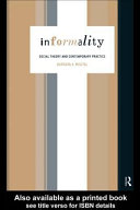 Informality social theory and contemporary practice /