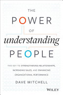 The power of understanding people : the key to strengthening relationships, increasing sales, and enhancing organizational performance /