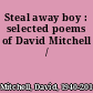 Steal away boy : selected poems of David Mitchell /