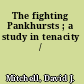 The fighting Pankhursts ; a study in tenacity /