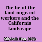 The lie of the land migrant workers and the California landscape /