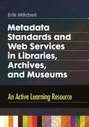 Metadata standards and Web services in libraries, archives, and museums : an active learning resource /