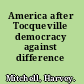 America after Tocqueville democracy against difference /