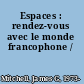 Espaces : rendez-vous avec le monde francophone /
