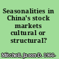 Seasonalities in China's stock markets cultural or structural? /
