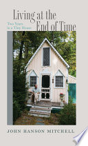 Living at the end of time : two years in a tiny house /