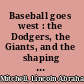 Baseball goes west : the Dodgers, the Giants, and the shaping of the major leagues /