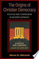 The origins of Christian democracy politics and confession in modern Germany /