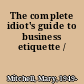 The complete idiot's guide to business etiquette /