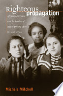 Righteous propagation African Americans and the politics of racial destiny after Reconstruction /