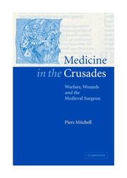 Medicine in the Crusades : warfare, wounds, and the medieval surgeon /