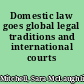 Domestic law goes global legal traditions and international courts /