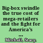 Big-box swindle the true cost of mega-retailers and the fight for America's independent businesses /