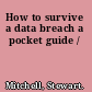 How to survive a data breach a pocket guide /