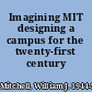 Imagining MIT designing a campus for the twenty-first century /