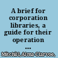 A brief for corporation libraries, a guide for their operation and management