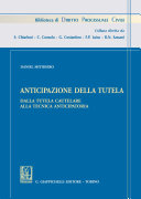 Anticipazione della tutela : Dalla tutela cautelare alla tecnica anticipatoria /