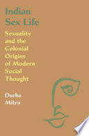 Indian Sex Life Sexuality and the Colonial Origins of Modern Social Thought /