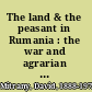 The land & the peasant in Rumania : the war and agrarian reform (1917-21) /