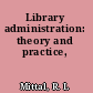 Library administration: theory and practice,
