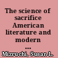 The science of sacrifice American literature and modern social theory /