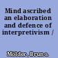Mind ascribed an elaboration and defence of interpretivism /