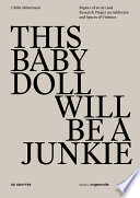 This baby doll will be a junkie : report of an art and research project on addiction and spaces of violence /