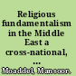 Religious fundamentalism in the Middle East a cross-national, inter-faith, and inter-ethnic analysis /