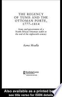 The regency of Tunis and the Ottoman Porte, 1777-1814 army and government of a North-African Ottoman Eyālet at the end of the eighteenth century /