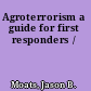 Agroterrorism a guide for first responders /