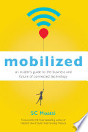 Mobilized : an insider's guide to the business and future of connected technology /