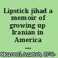 Lipstick jihad a memoir of growing up Iranian in America and American in Iran /
