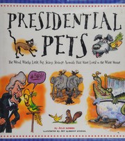 Presidential pets : the weird, wacky, little, big, scary, strange animals that have lived in the White House /