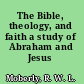 The Bible, theology, and faith a study of Abraham and Jesus /
