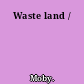 Waste land /