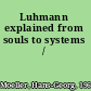 Luhmann explained from souls to systems /