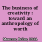 The business of creativity : toward an anthropology of worth /