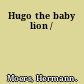 Hugo the baby lion /