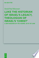 Luke the historian of Israel's legacy, theologian of Israel's Christ : a new reading of the gospel Acts of Luke /