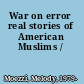 War on error real stories of American Muslims /