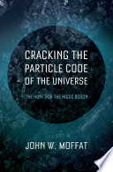 Cracking the particle code of the universe : the hunt for the Higgs boson /