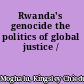 Rwanda's genocide the politics of global justice /