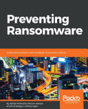 Preventing ransomware : understand, prevent, and remediate ransomware attacks /