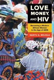 Love, money, and HIV : becoming a modern African woman in the age of AIDS /