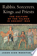 Rabbis, sorcerers, kings, and priests : the culture of the Talmud in ancient Iran /