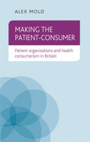 Making the patient-consumer : patient organisations and health consumerism in Britain /