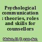 Psychological communication : theories, roles and skills for counsellors /