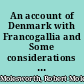 An account of Denmark with Francogallia and Some considerations for the promoting of agriculture and employing the poor /