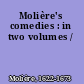Molière's comedies : in two volumes /