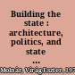 Building the state : architecture, politics, and state formation in post-war central Europe /